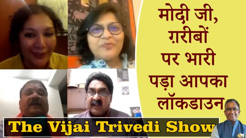 The Vijai Trivedi Show-17:  मोदी जी, ग़रीबों पर भारी पड़ा आपका लॉकडाउन